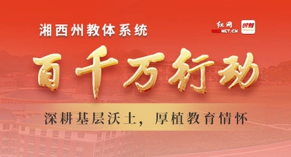 专题丨湘西州教体系统“百千万行动”