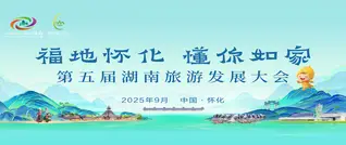 专题丨福地怀化 懂你如家——喜迎第五届湖南旅游发展大会