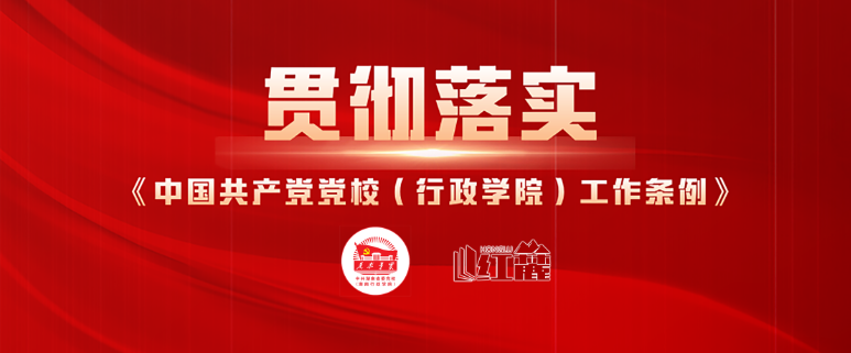 专栏 | 贯彻落实《中国共产党党校（行政学院)）工作条例》