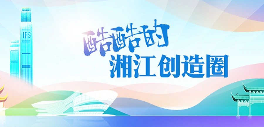 专题丨酷酷的湘江创造圈