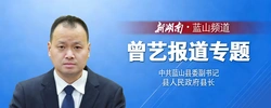 蓝山县委副书记、县长曾艺专题报道