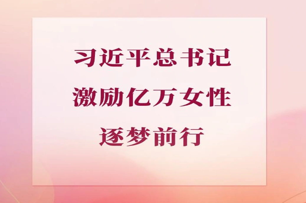 学习手记丨习近平总书记激励亿万女性逐梦前行