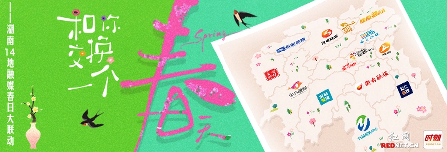 专题丨和你交换一个春天——湖南14地融媒春日大联动