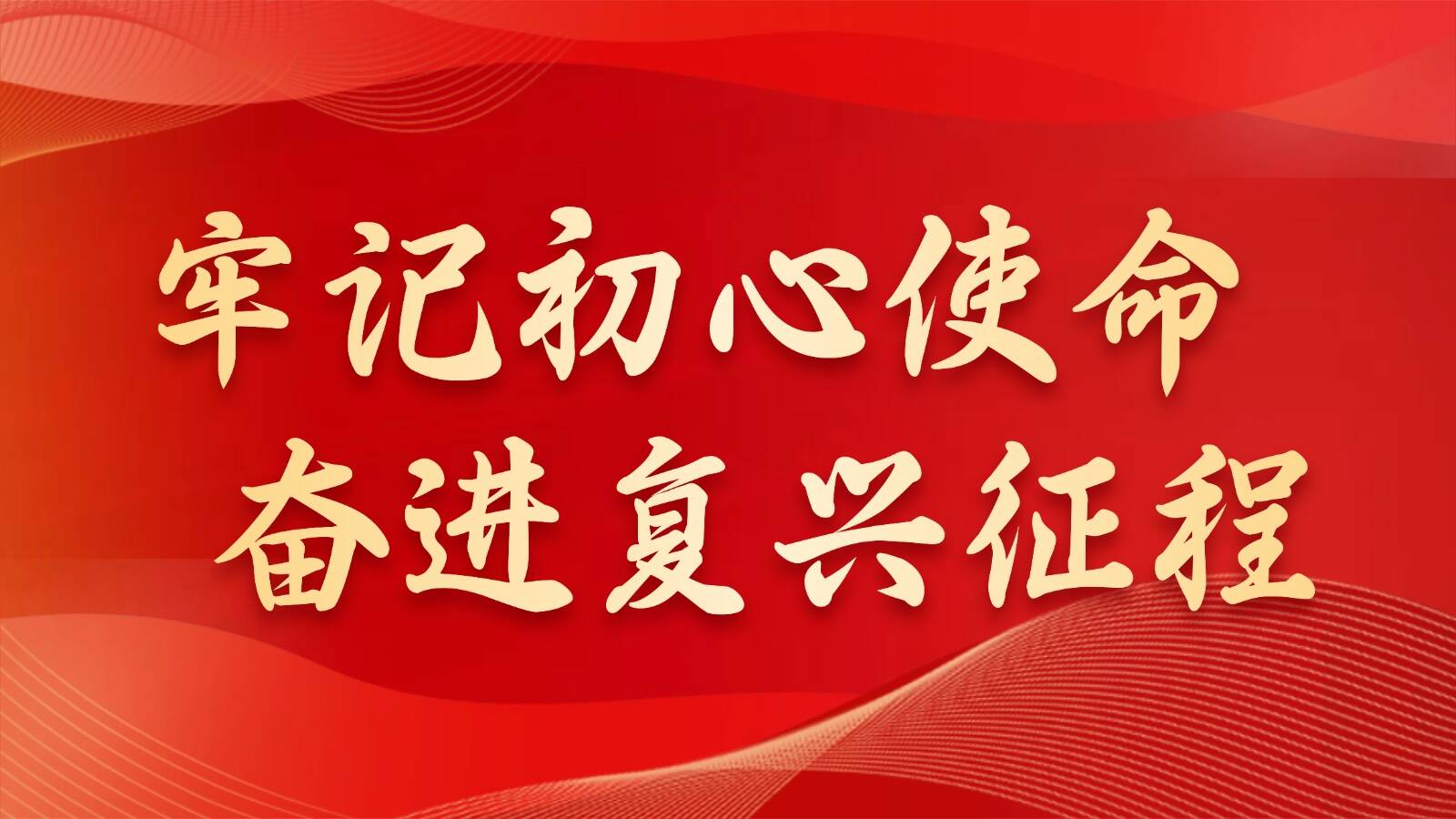 牢记初心使命  奋进复兴征程