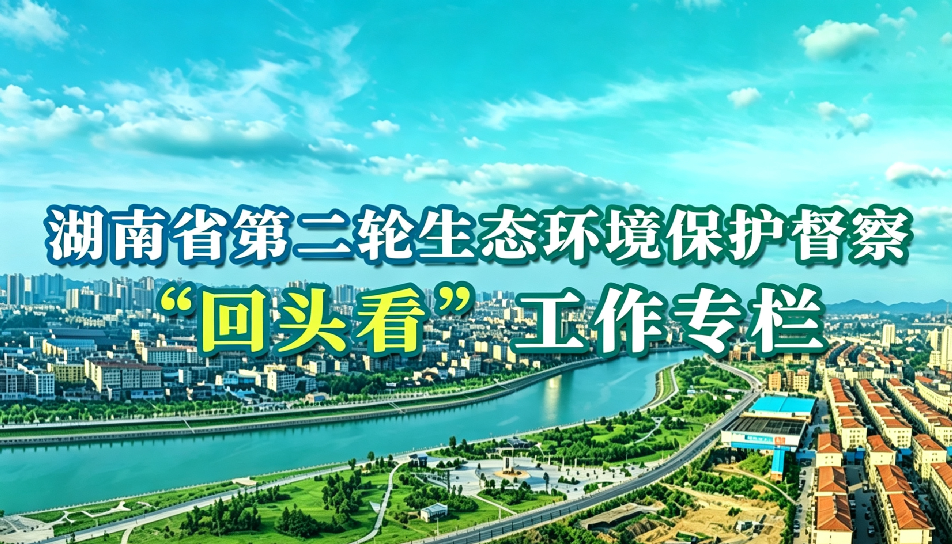 湖南省第二轮生态环境保护督察“回头看”工作专栏